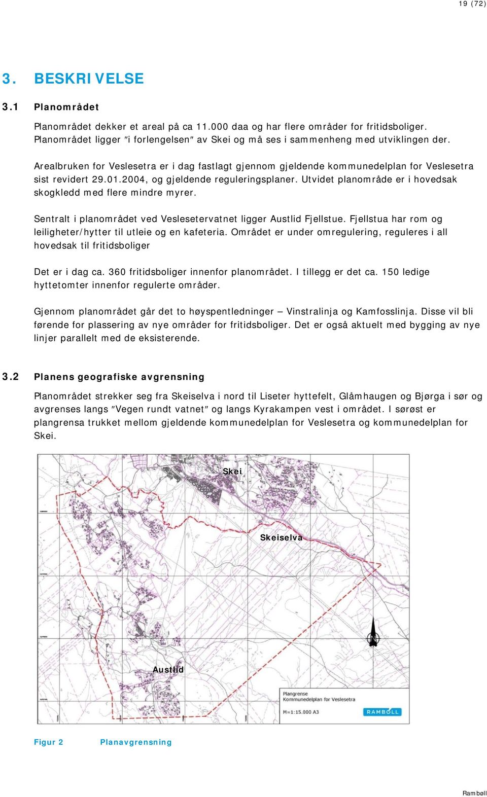 2004, og gjeldende reguleringsplaner. Utvidet planområde er i hovedsak skogkledd med flere mindre myrer. Sentralt i planområdet ved Veslesetervatnet ligger Austlid Fjellstue.