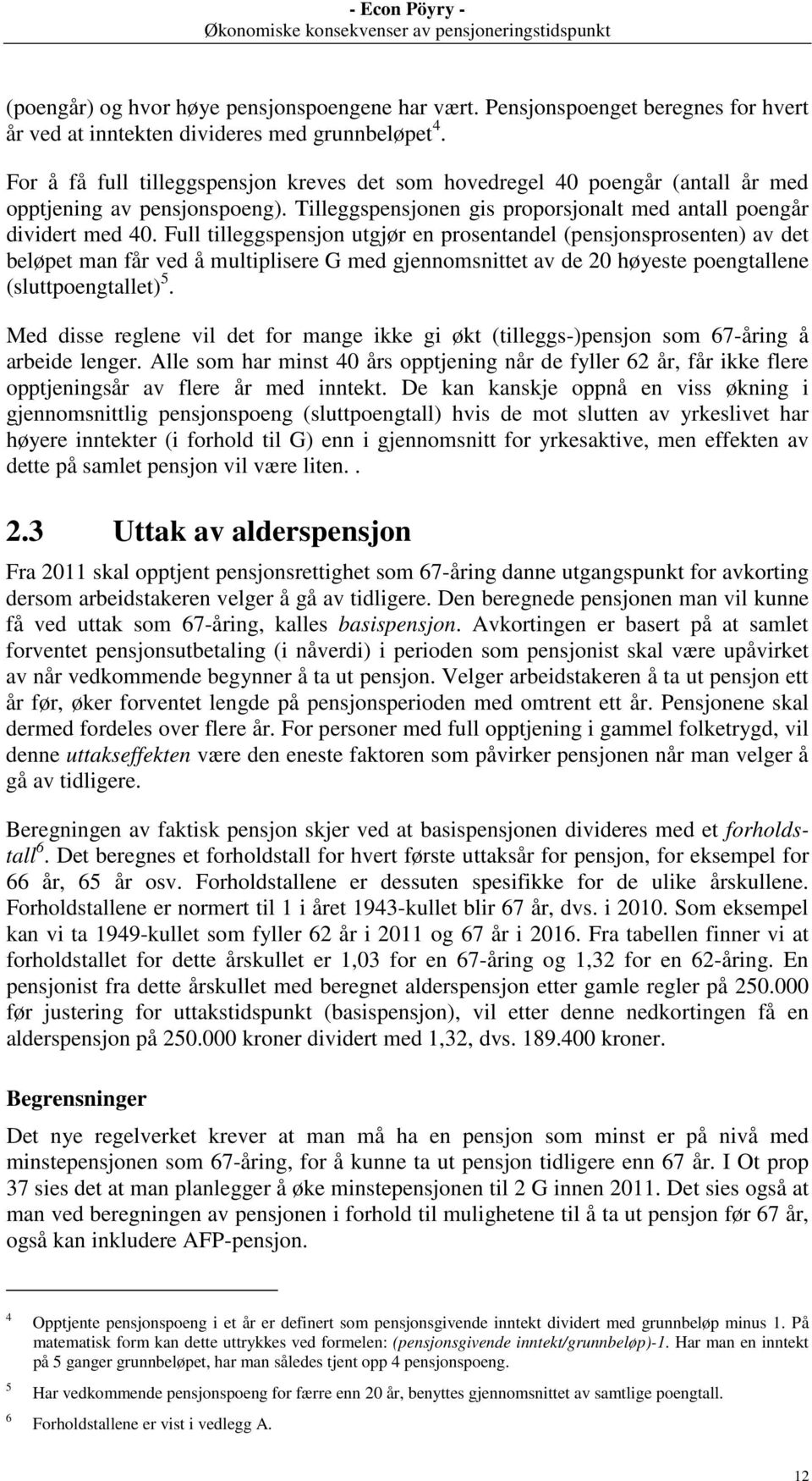 Full tilleggspensjon utgjør en prosentandel (pensjonsprosenten) av det beløpet man får ved å multiplisere G med gjennomsnittet av de 20 høyeste poengtallene (sluttpoengtallet) 5.