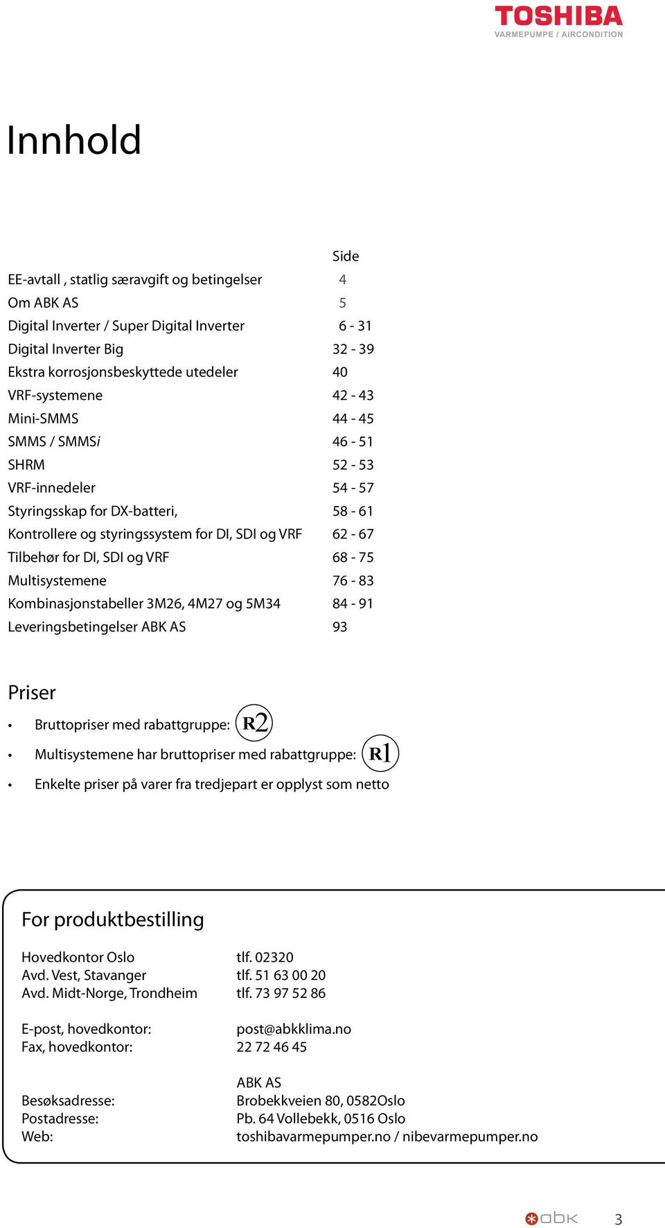 Multisystemene 76-83 Kombinasjonstabeller 3M26, 4M27 og 5M34 84-91 Leveringsbetingelser ABK AS 93 Priser Bruttopriser med rabattgruppe: R2 Multisystemene har bruttopriser med rabattgruppe: R1 Enkelte