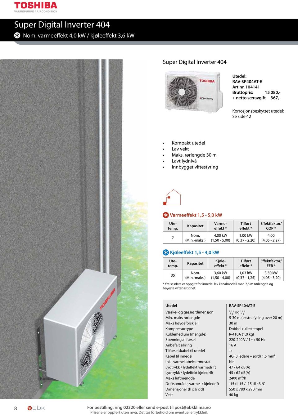 rørlengde 30 m Lavt lydnivå Innbygget viftestyring Varmeeffekt 1,5-5,0 kw Varmeeffekt effekt COP 7 Nom. (Min.-maks.