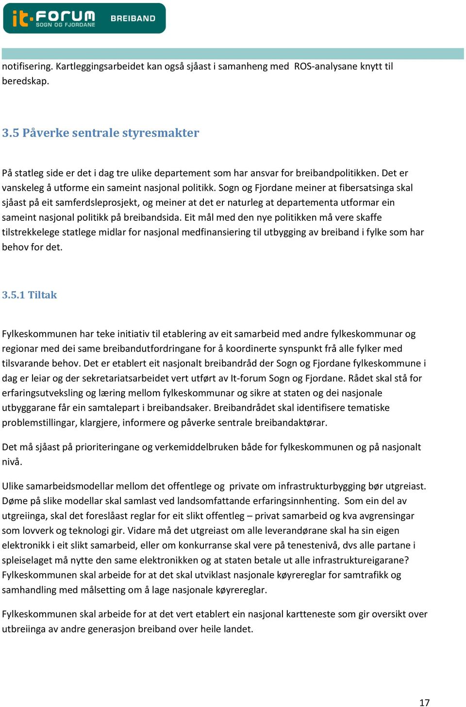 Sogn og Fjordane meiner at fibersatsinga skal sjåast på eit samferdsleprosjekt, og meiner at det er naturleg at departementa utformar ein sameint nasjonal politikk på breibandsida.