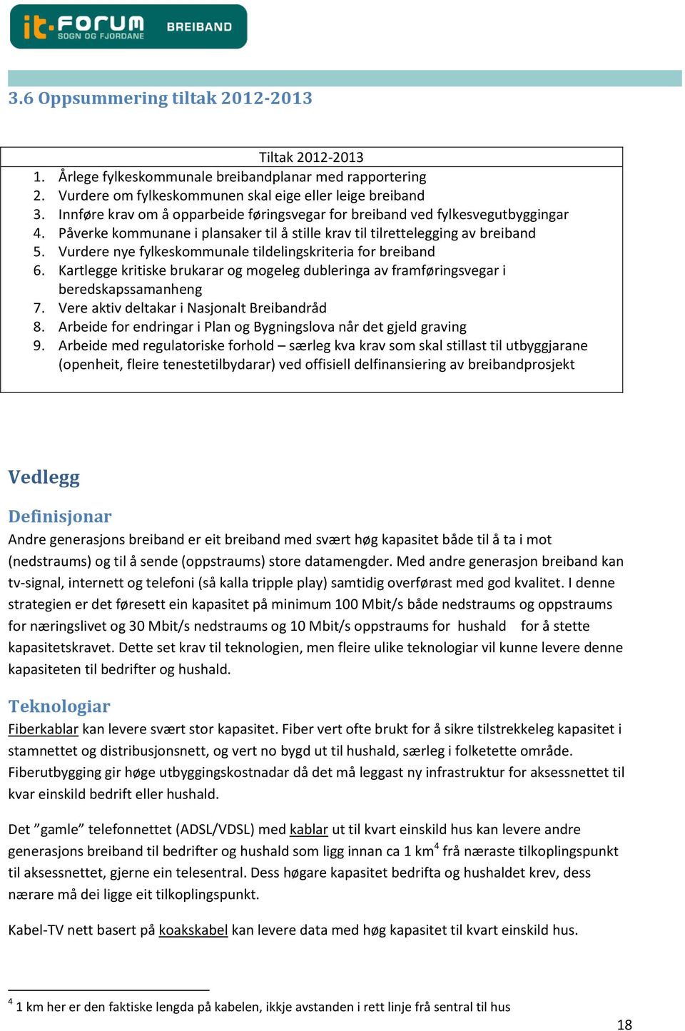 Vurdere nye fylkeskommunale tildelingskriteria for breiband 6. Kartlegge kritiske brukarar og mogeleg dubleringa av framføringsvegar i beredskapssamanheng 7.