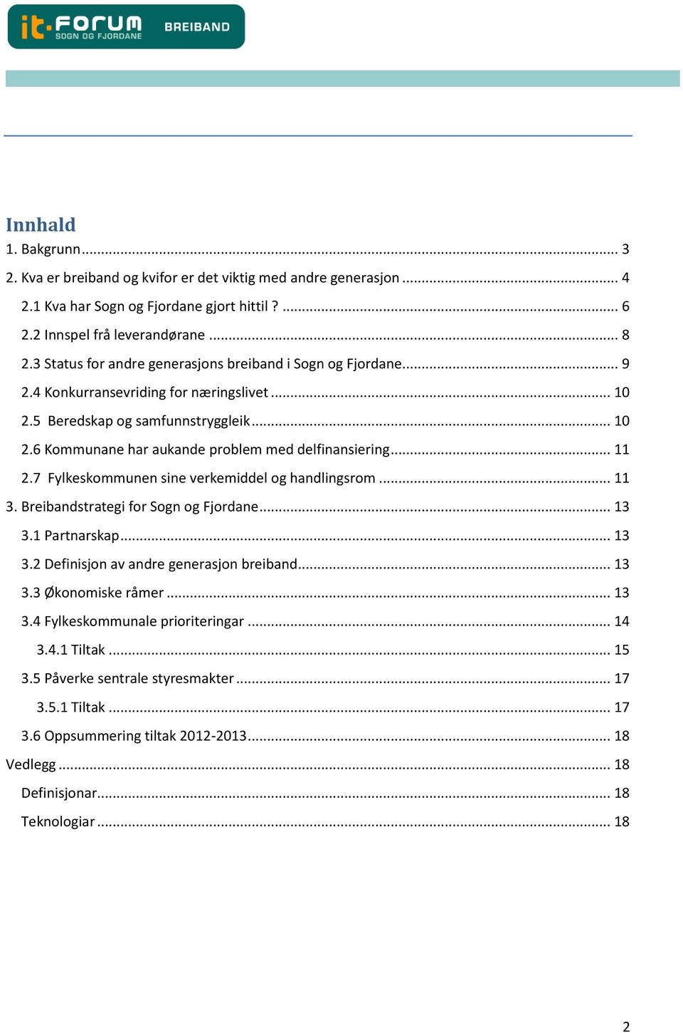 .. 11 2.7 Fylkeskommunen sine verkemiddel og handlingsrom... 11 3. Breibandstrategi for Sogn og Fjordane... 13 3.1 Partnarskap... 13 3.2 Definisjon av andre generasjon breiband... 13 3.3 Økonomiske råmer.