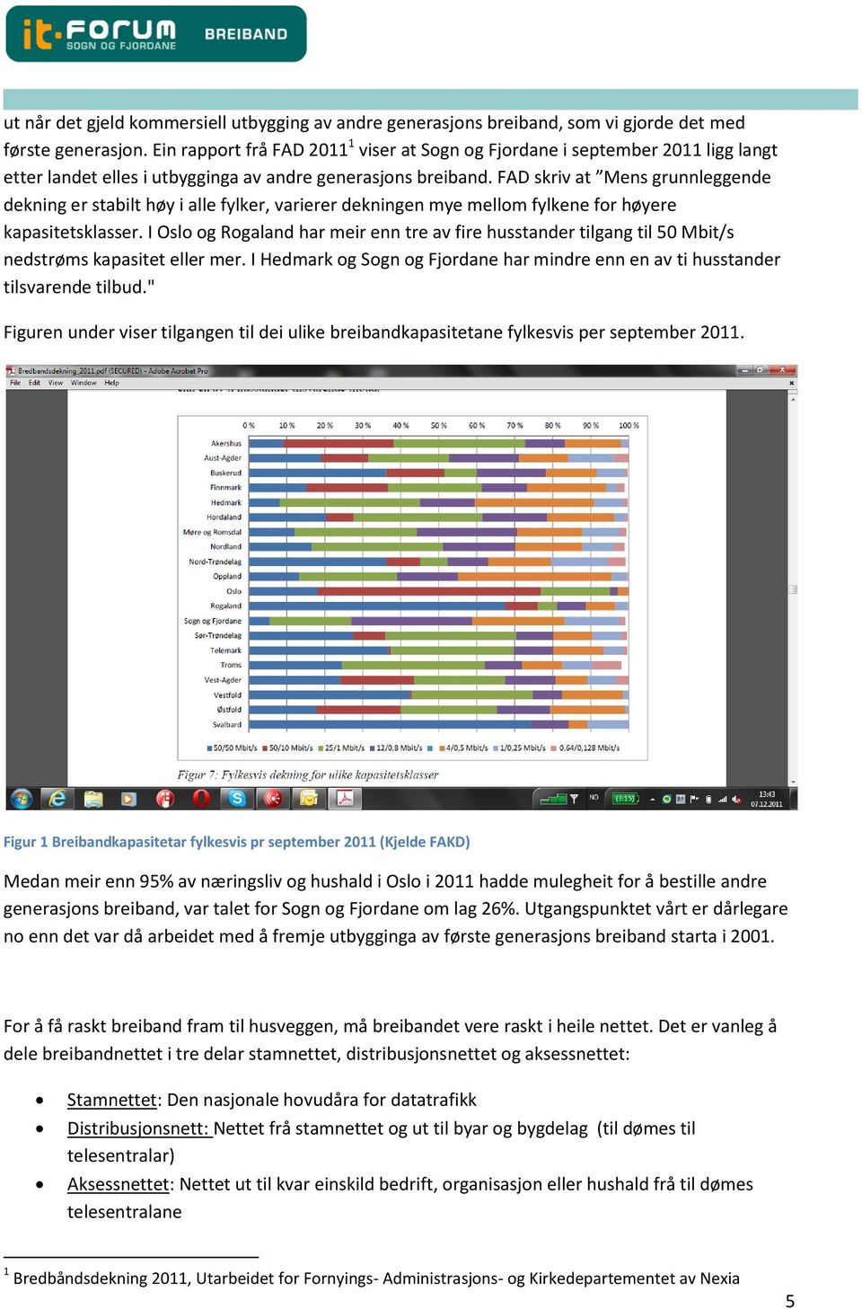 FAD skriv at Mens grunnleggende dekning er stabilt høy i alle fylker, varierer dekningen mye mellom fylkene for høyere kapasitetsklasser.