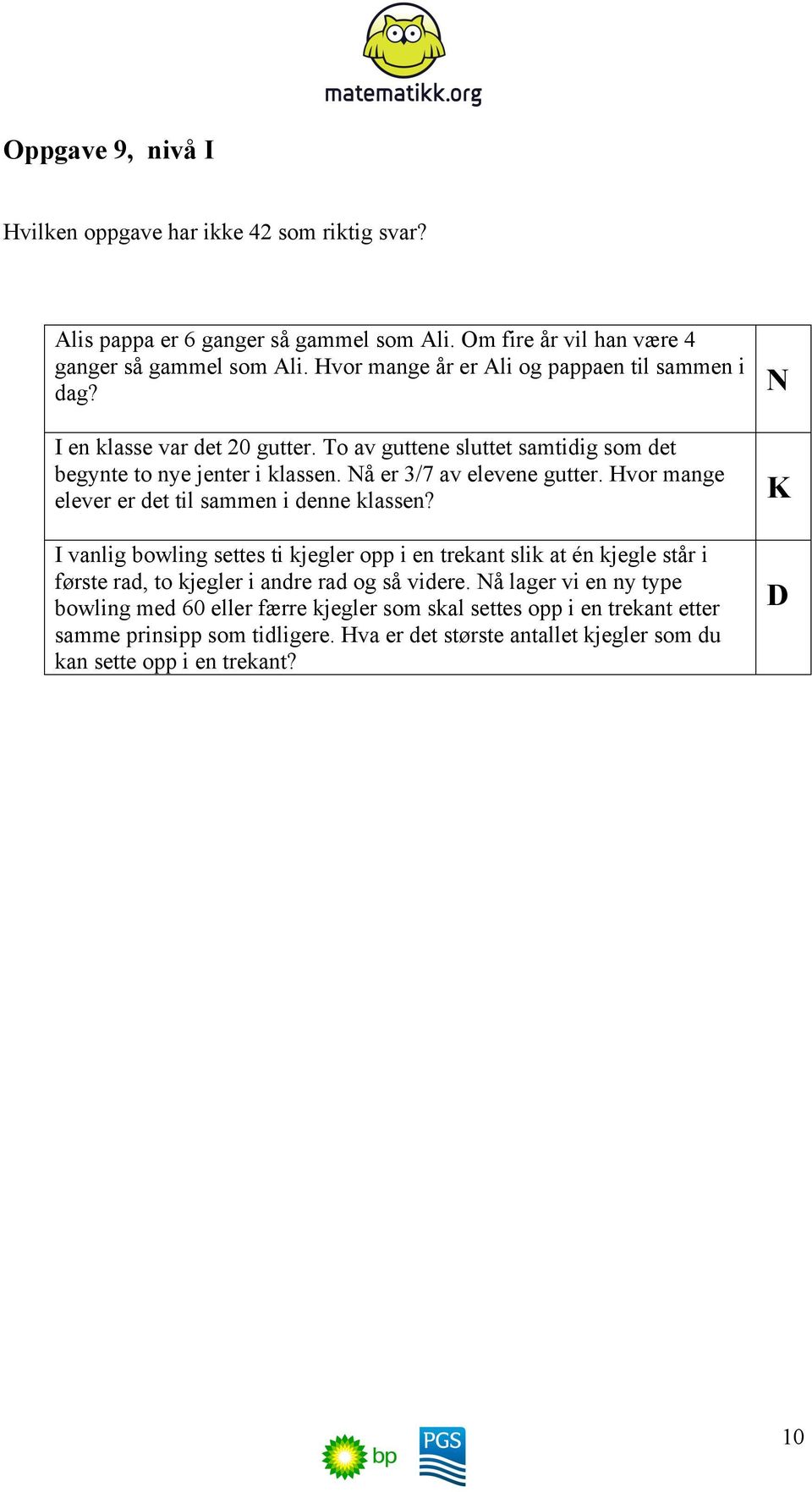 Hvor mange elever er det til sammen i denne klassen? I vanlig bowling settes ti kjegler opp i en trekant slik at én kjegle står i første rad, to kjegler i andre rad og så videre.