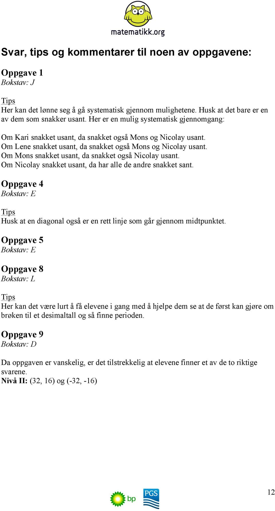 Om Mons snakket usant, da snakket også Nicolay usant. Om Nicolay snakket usant, da har alle de andre snakket sant.