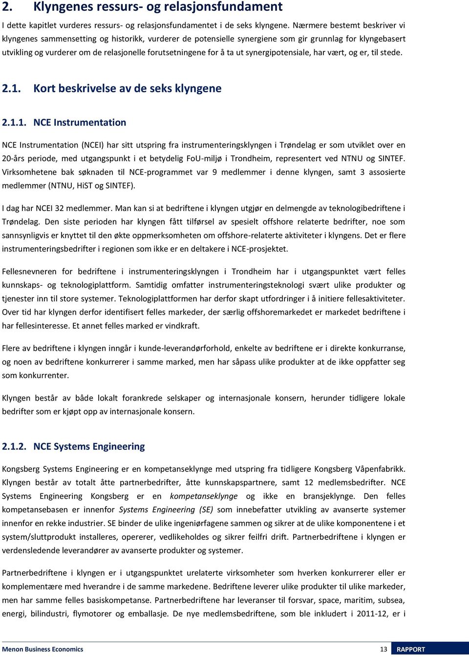 ta ut synergipotensiale, har vært, og er, til stede. 2.1.