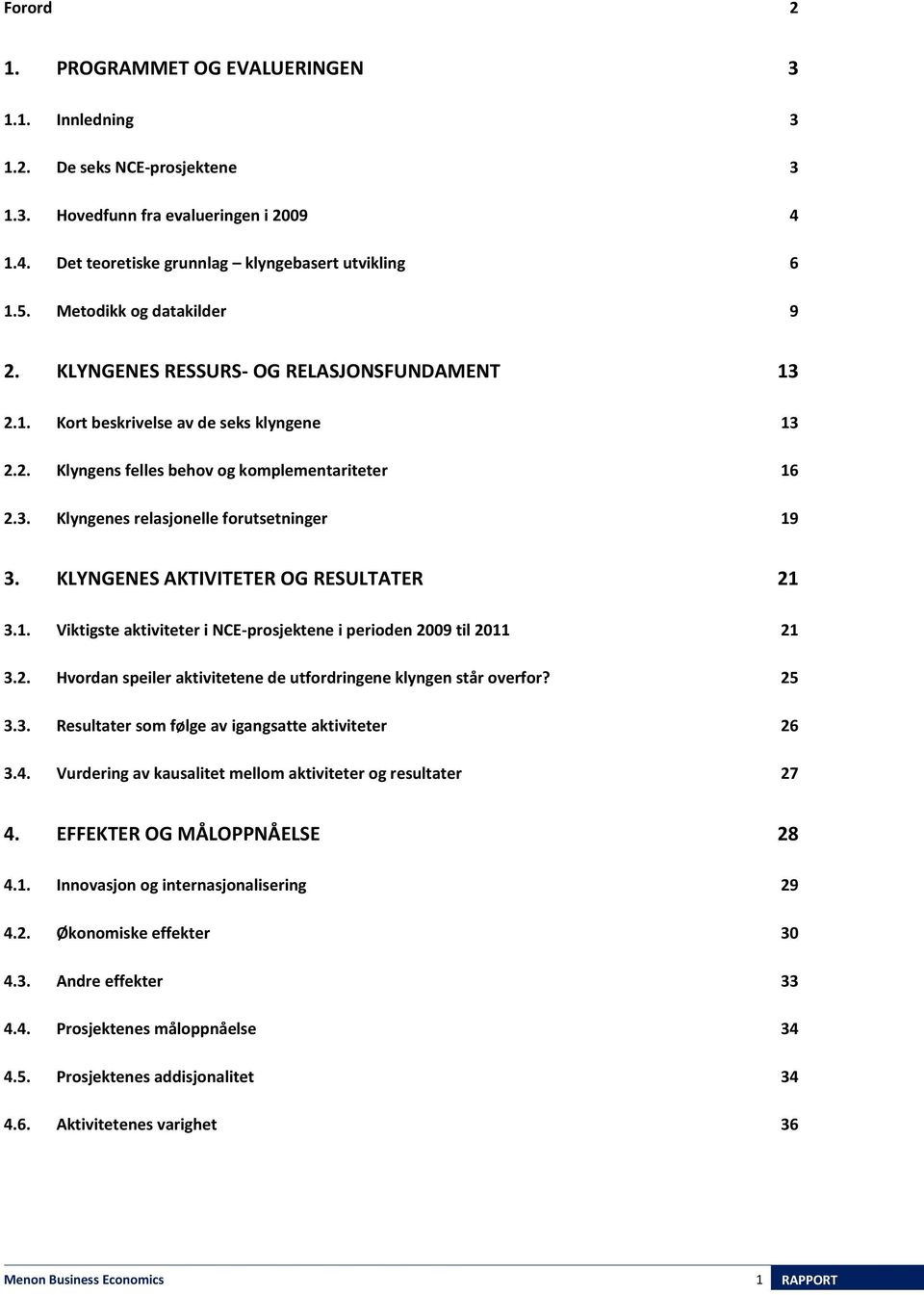 KLYNGENES AKTIVITETER OG RESULTATER 21 3.1. Viktigste aktiviteter i NCE-prosjektene i perioden 2009 til 2011 21 3.2. Hvordan speiler aktivitetene de utfordringene klyngen står overfor? 25 3.3. Resultater som følge av igangsatte aktiviteter 26 3.