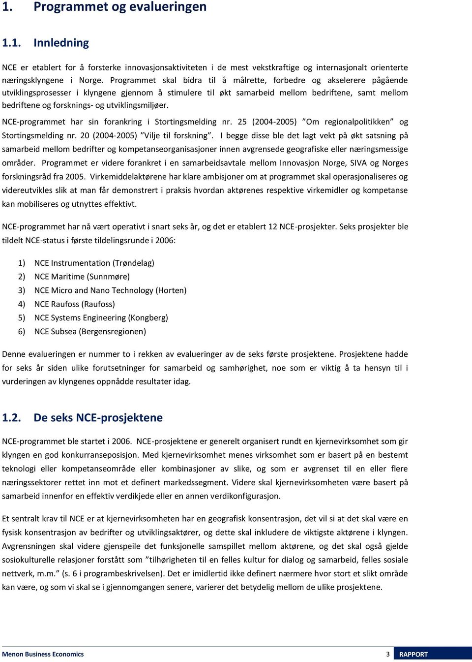 utviklingsmiljøer. NCE-programmet har sin forankring i Stortingsmelding nr. 25 (2004-2005) Om regionalpolitikken og Stortingsmelding nr. 20 (2004-2005) Vilje til forskning.