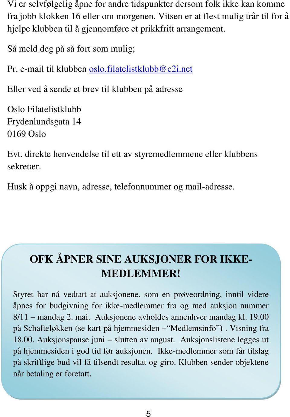 net Eller ved å sende et brev til klubben på adresse Oslo Filatelistklubb Frydenlundsgata 14 0169 Oslo Evt. direkte henvendelse til ett av styremedlemmene eller klubbens sekretær.