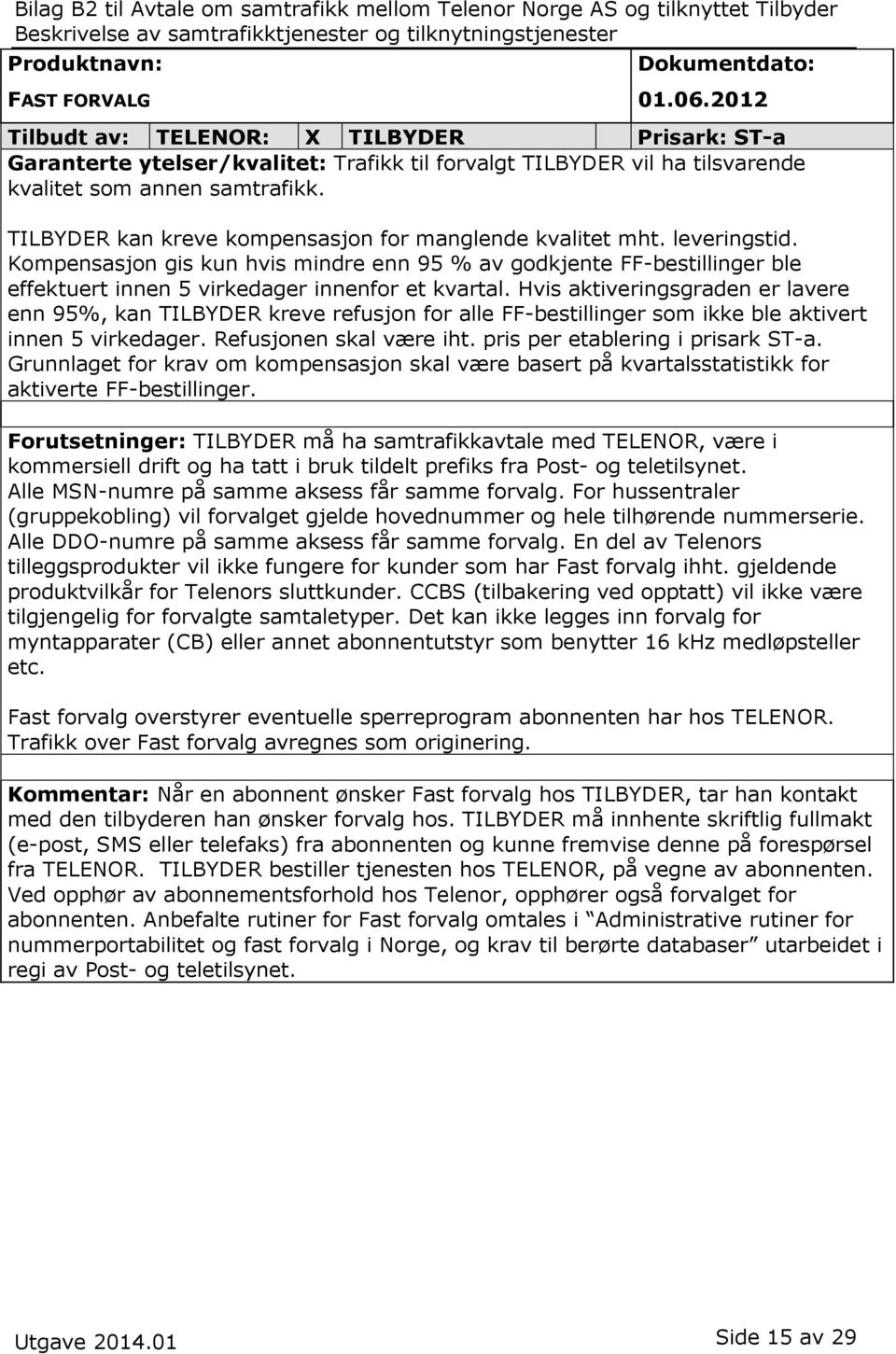 Kompensasjon gis kun hvis mindre enn 95 % av godkjente FF-bestillinger ble effektuert innen 5 virkedager innenfor et kvartal.