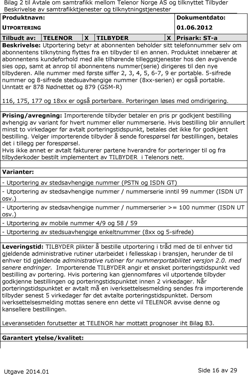 Produktet innebærer at abonnentens kundeforhold med alle tilhørende tilleggstjenester hos den avgivende sies opp, samt at anrop til abonnentens nummer(serie) dirigeres til den nye tilbyderen.