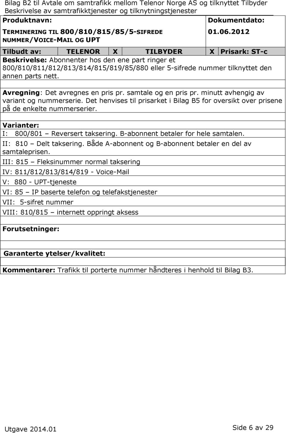 samtale og en pris pr. minutt avhengig av variant og nummerserie. Det henvises til prisarket i Bilag B5 for oversikt over prisene på de enkelte nummerserier. Varianter: I: 800/801 Reversert taksering.