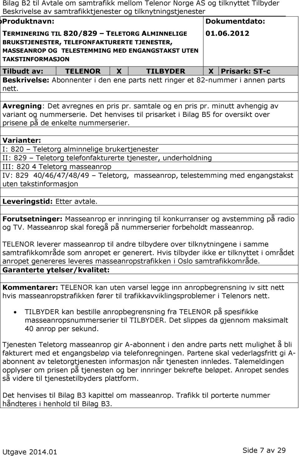 Avregning: Det avregnes en pris pr. samtale og en pris pr. minutt avhengig av variant og nummerserie. Det henvises til prisarket i Bilag B5 for oversikt over prisene på de enkelte nummerserier.