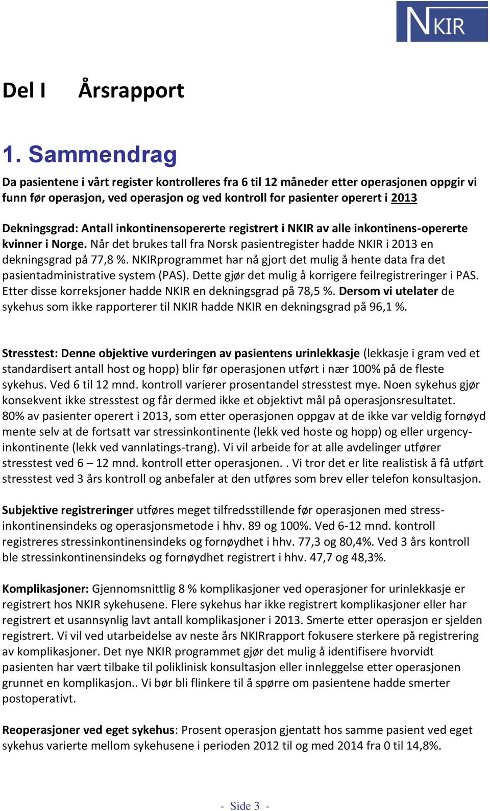 Antall inkontinensopererte registrert i NKIR av alle inkontinens-opererte kvinner i Norge. Når det brukes tall fra Norsk pasientregister hadde NKIR i 2013 en dekningsgrad på 77,8 %.
