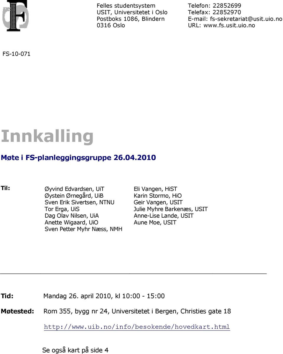 2010 Til: Øyvind Edvardsen, UiT Øystein Ørnegård, UiB Sven Erik Sivertsen, NTNU Tor Erga, UiS Dag Olav Nilsen, UiA Anette Wigaard, UiO Sven Petter Myhr Næss, NMH Eli Vangen,