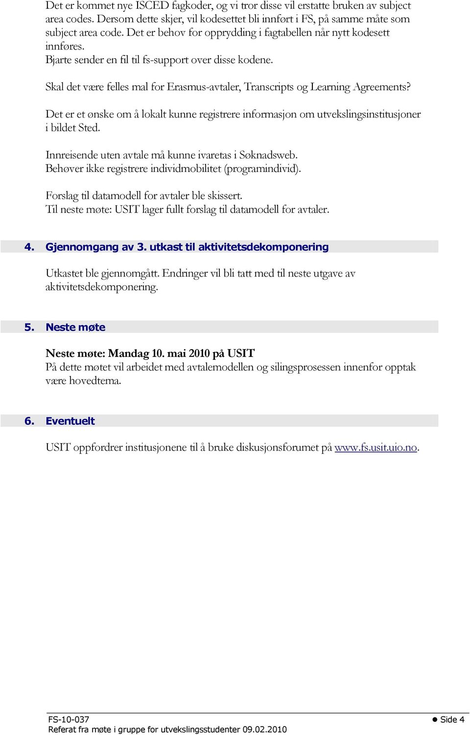 Skal det være felles mal for Erasmus-avtaler, Transcripts og Learning Agreements? Det er et ønske om å lokalt kunne registrere informasjon om utvekslingsinstitusjoner i bildet Sted.