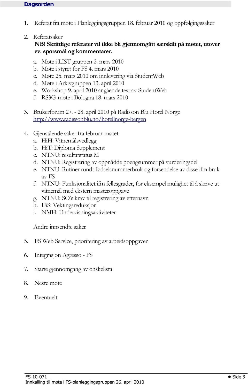 Workshop 9. april 2010 angående test av StudentWeb f. RS3G-møte i Bologna 18. mars 2010 3. Brukerforum 27. - 28. april 2010 på Radisson Blu Hotel Norge http://www.radissonblu.no/hotellnorge-bergen 4.