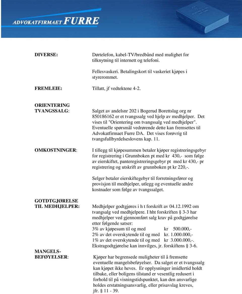 Eventuelle spørsmål vedrørende dette kan fremsettes til Advokatfirmaet Furre DA. Det vises forøvrig til tvangsfullbyrdelseslovens kap. 11.