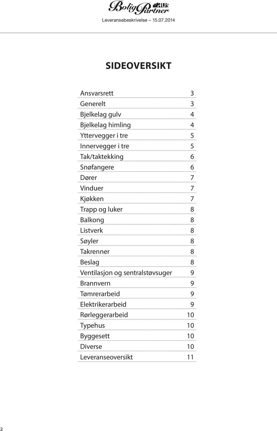 Innervegger i tre 5 Tak/taktekking 6 Snøfangere 6 Dører 7 Vinduer 7 Kjøkken 7 Trapp og luker 8 Balkong