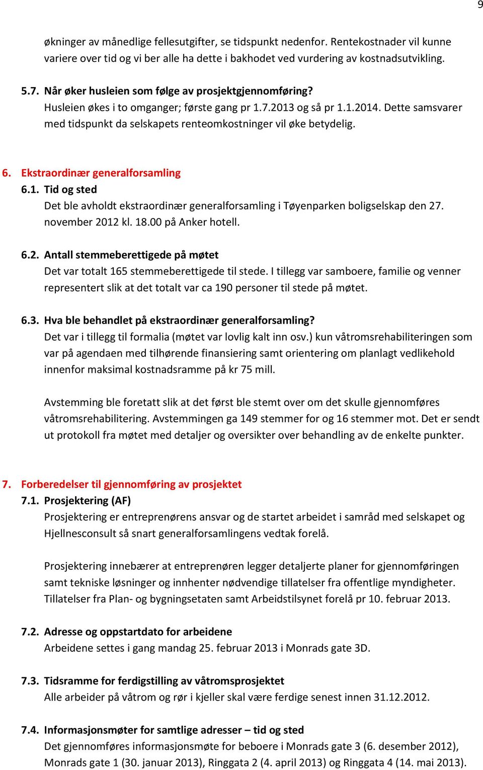 Dette samsvarer med tidspunkt da selskapets renteomkostninger vil øke betydelig. 6. Ekstraordinær generalforsamling 6.1.