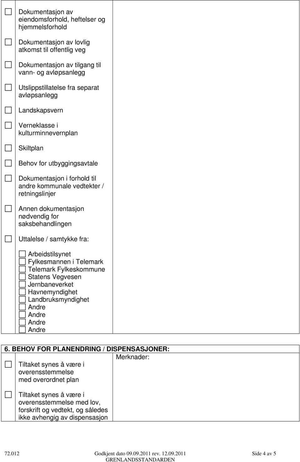 Uttalelse / samtykke fra: Arbeidstilsynet Fylkesmannen i Telemark Telemark Fylkeskommune Statens Vegvesen Jernbaneverket Havnemyndighet Landbruksmyndighet 6.