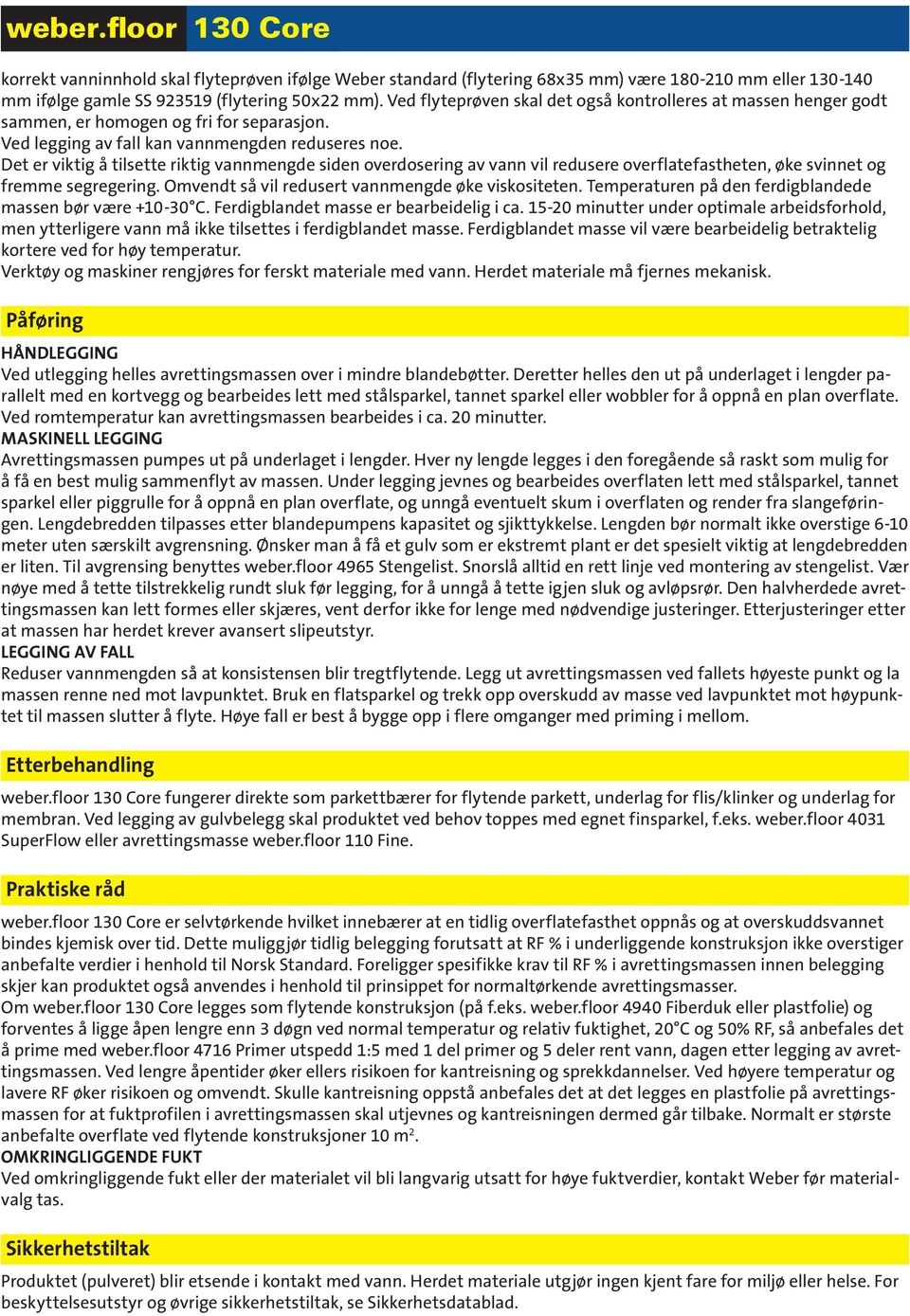 Det er viktig å tilsette riktig vannmengde siden overdosering av vann vil redusere overflatefastheten, øke svinnet og fremme segregering. Omvendt så vil redusert vannmengde øke viskositeten.