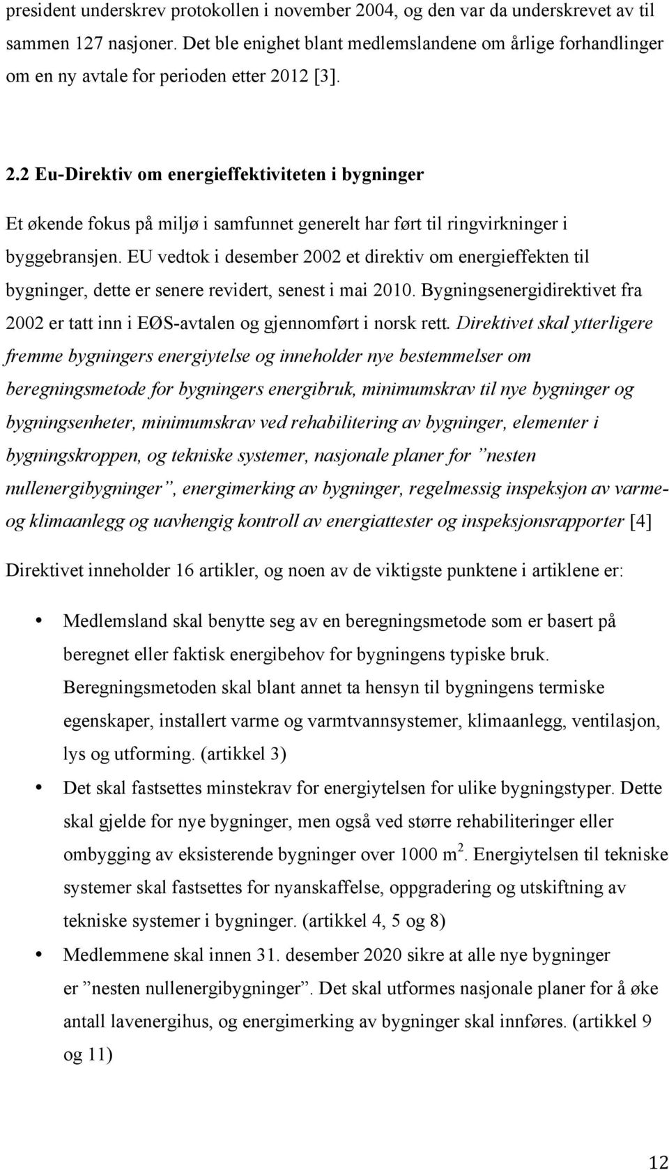 12 [3]. 2.2 Eu-Direktiv om energieffektiviteten i bygninger Et økende fokus på miljø i samfunnet generelt har ført til ringvirkninger i byggebransjen.