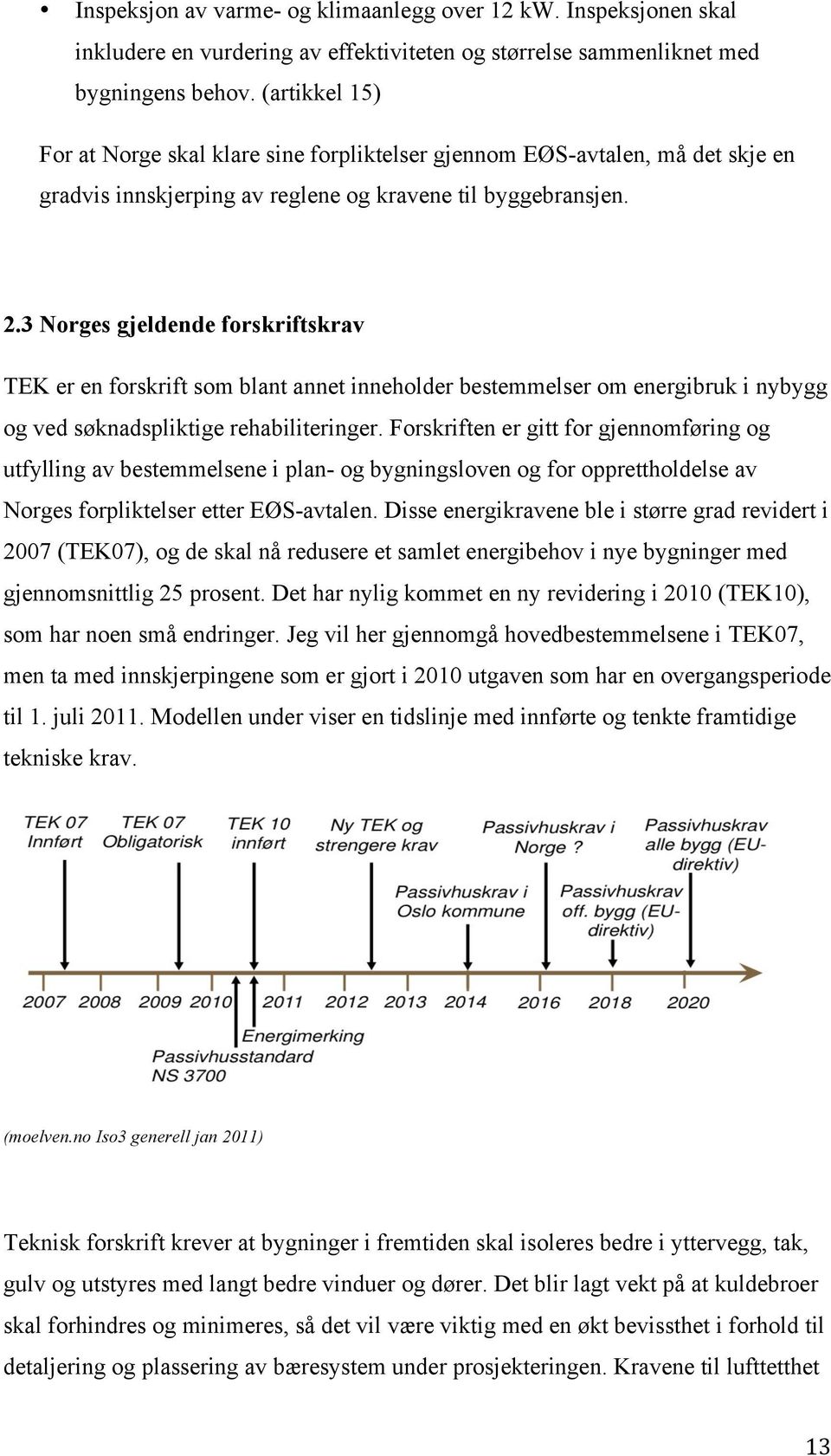 3 Norges gjeldende forskriftskrav TEK er en forskrift som blant annet inneholder bestemmelser om energibruk i nybygg og ved søknadspliktige rehabiliteringer.