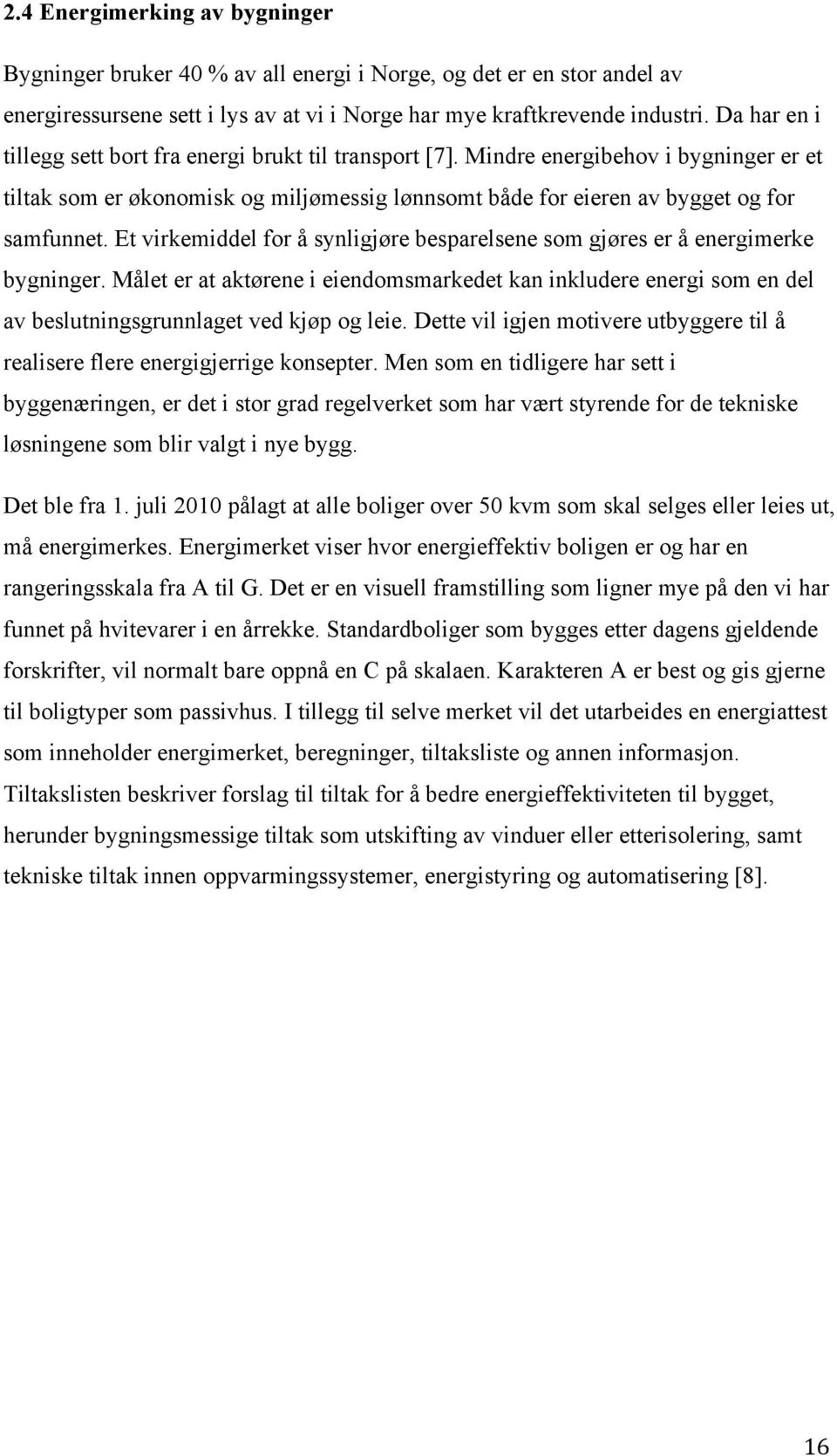 Et virkemiddel for å synligjøre besparelsene som gjøres er å energimerke bygninger. Målet er at aktørene i eiendomsmarkedet kan inkludere energi som en del av beslutningsgrunnlaget ved kjøp og leie.