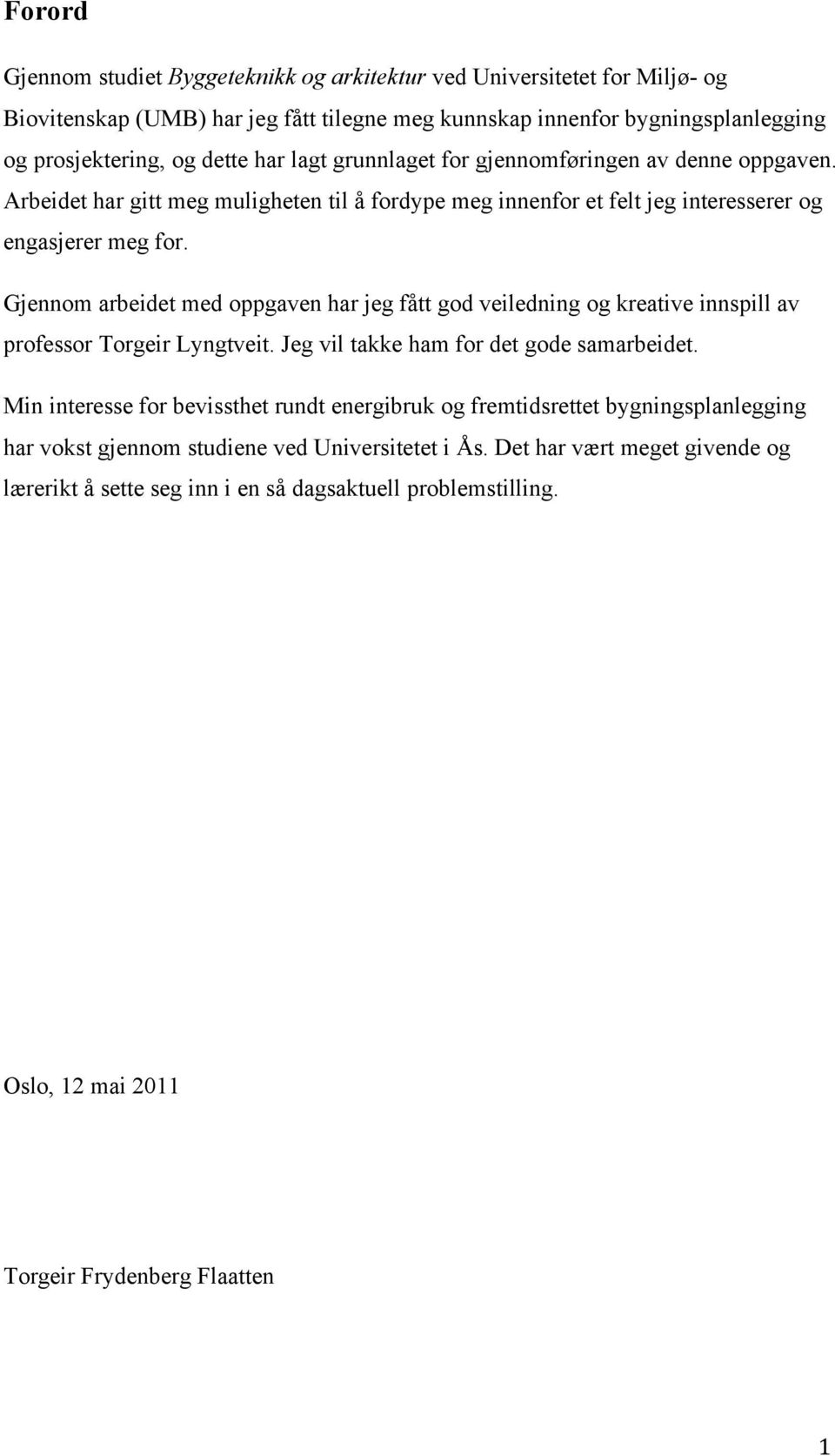 Gjennom arbeidet med oppgaven har jeg fått god veiledning og kreative innspill av professor Torgeir Lyngtveit. Jeg vil takke ham for det gode samarbeidet.