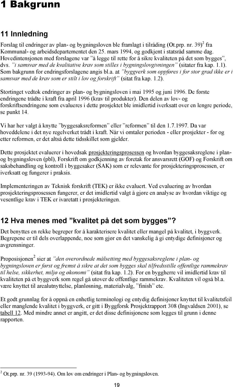 i samsvar med de kvalitative krav som stilles i bygningslovgivningen (sitater fra kap. 1.1). Som bakgrunn for endringsforslagene angis bl.a. at byggverk som oppføres i for stor grad ikke er i samsvar med de krav som er stilt i lov og forskrift (sitat fra kap.