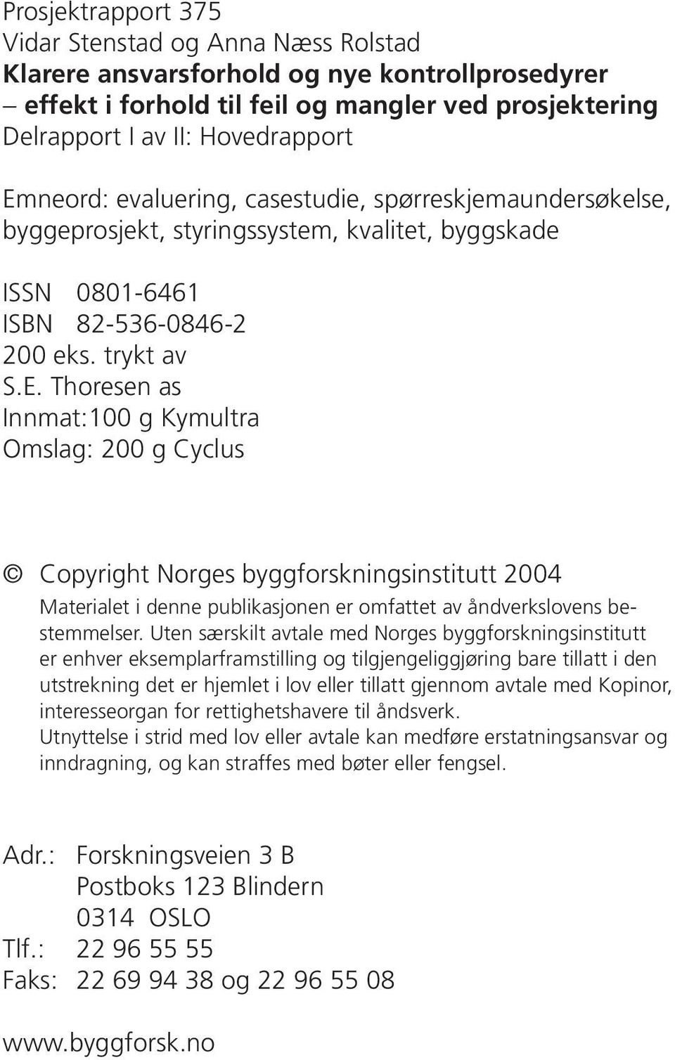 Uten særskilt avtale med Norges byggforskningsinstitutt er enhver eksemplarframstilling og tilgjengeliggjøring bare tillatt i den utstrekning det er hjemlet i lov eller tillatt gjennom avtale med