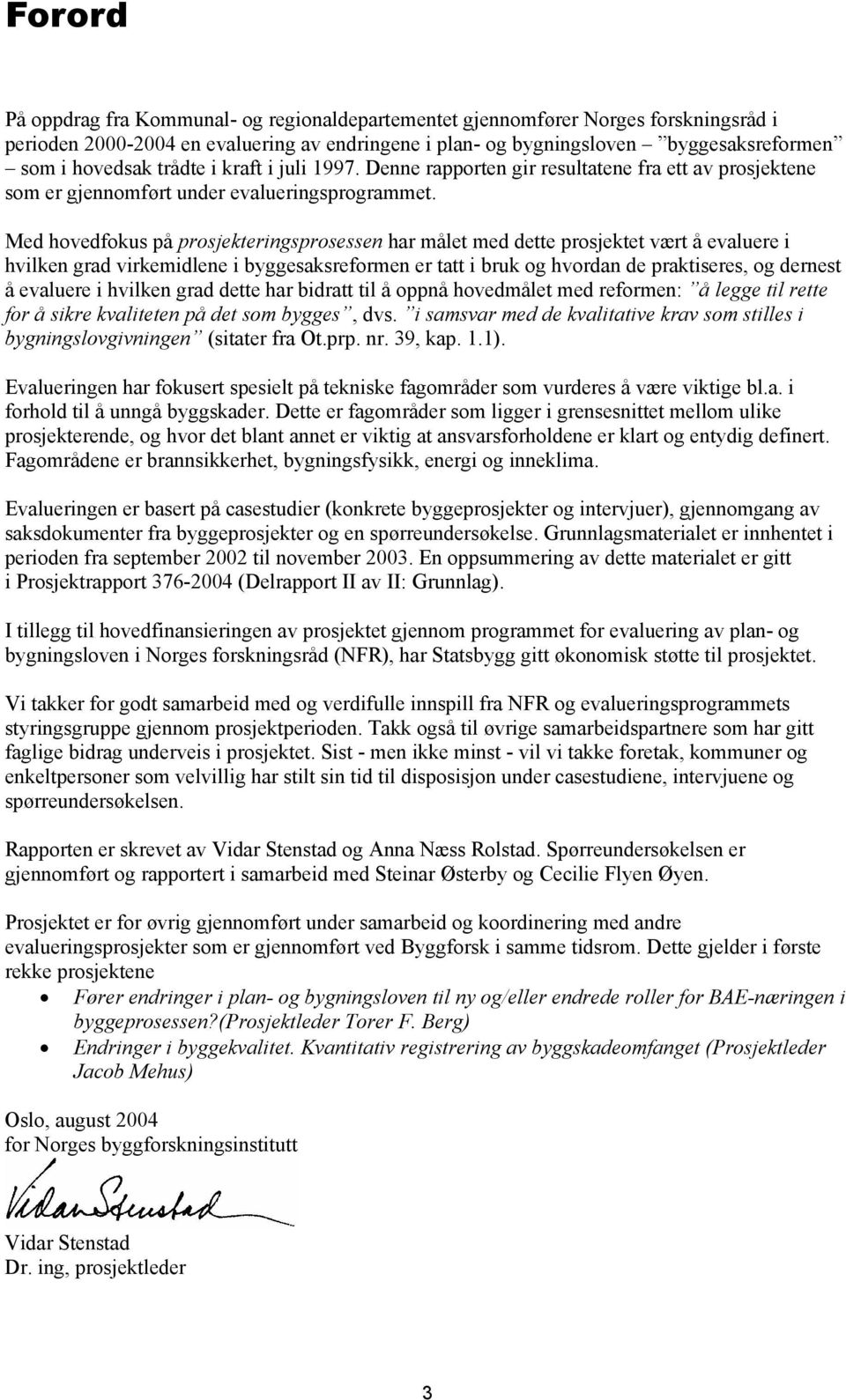 Med hovedfokus på prosjekteringsprosessen har målet med dette prosjektet vært å evaluere i hvilken grad virkemidlene i byggesaksreformen er tatt i bruk og hvordan de praktiseres, og dernest å