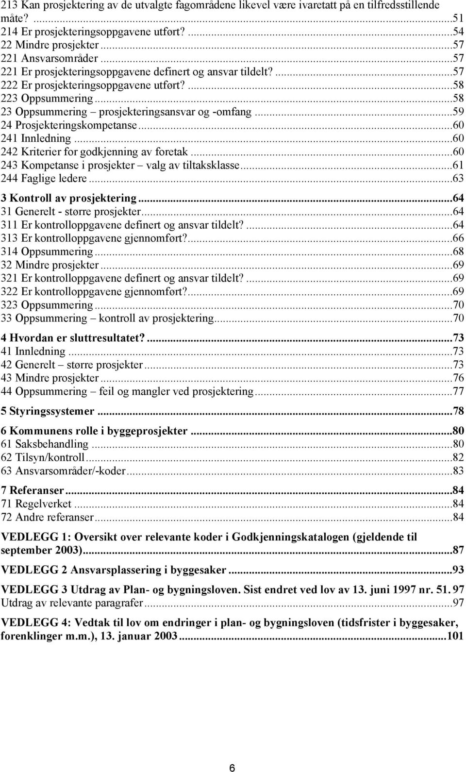 ..59 24 Prosjekteringskompetanse...60 241 Innledning...60 242 Kriterier for godkjenning av foretak...60 243 Kompetanse i prosjekter valg av tiltaksklasse...61 244 Faglige ledere.