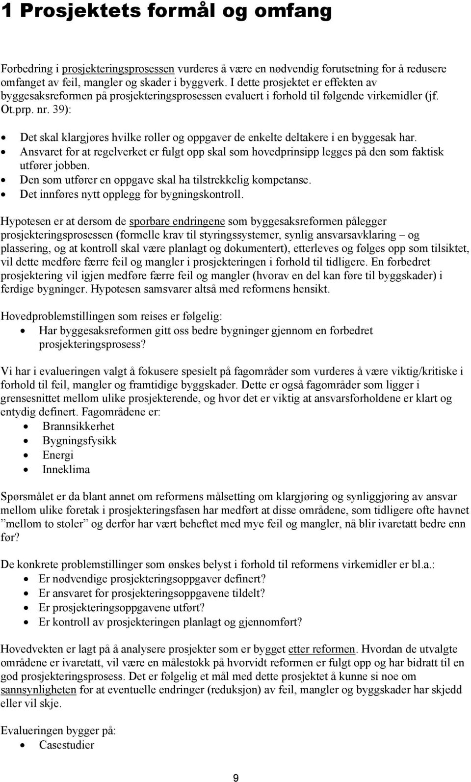 39): Det skal klargjøres hvilke roller og oppgaver de enkelte deltakere i en byggesak har. Ansvaret for at regelverket er fulgt opp skal som hovedprinsipp legges på den som faktisk utfører jobben.