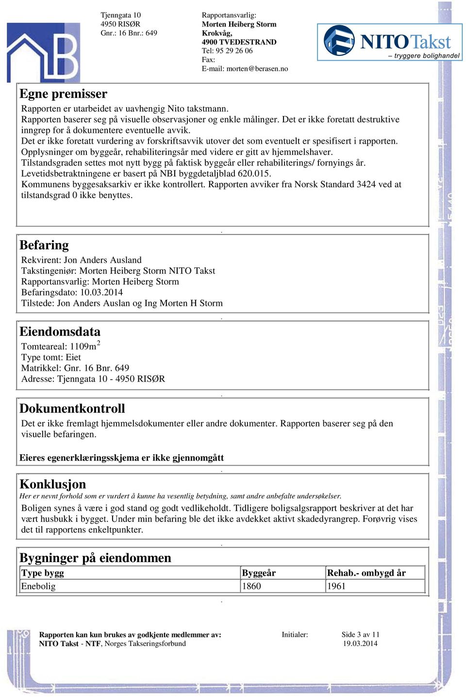 med videre er gitt av hjemmelshaver Tilstandsgraden settes mot nytt bygg på faktisk byggeår eller rehabiliterings/ fornyings år sbetraktningene er basert på NBI byggdetaljblad 620015 Kommunens