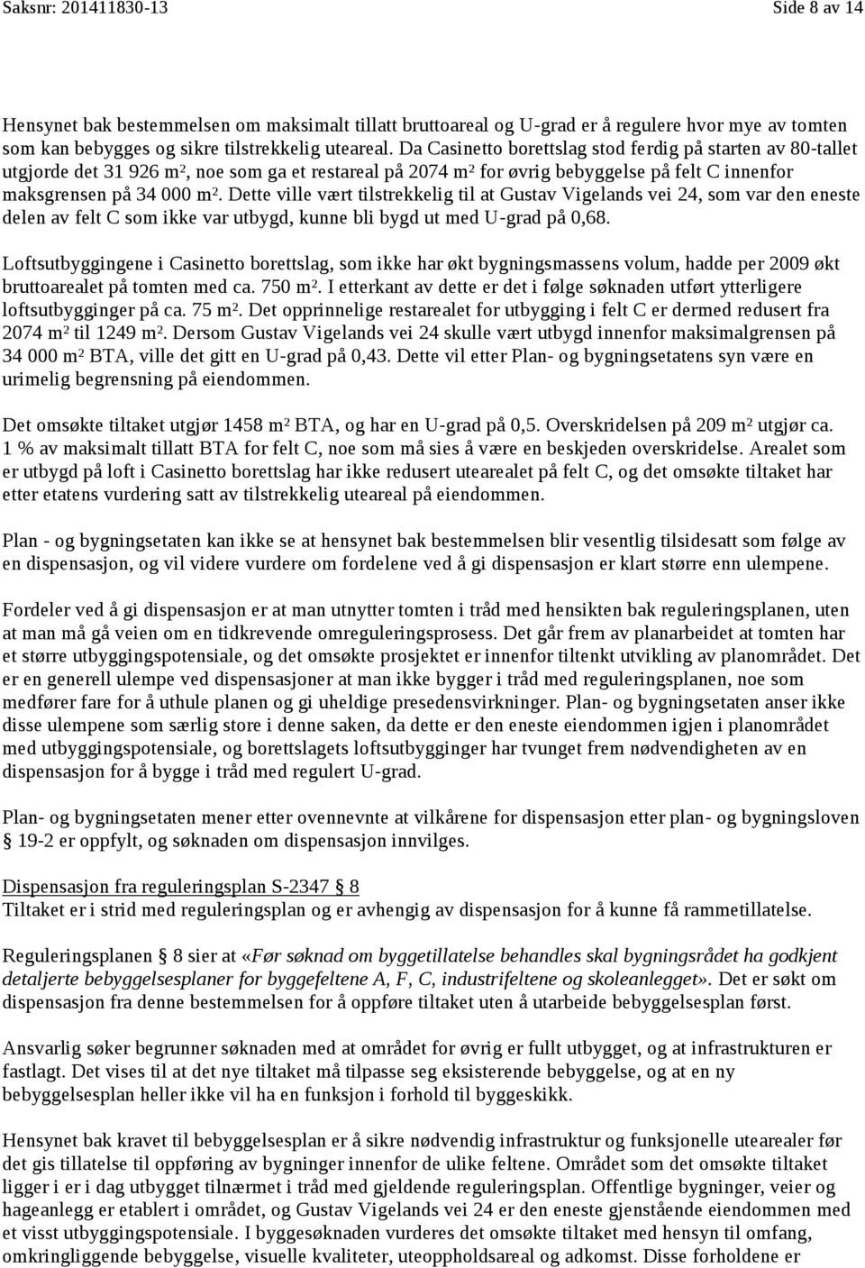 m2, noe som ga et restareal på2074 I112 m² for øvrig bebyggelse påfelt C innenfor maksgrensen på34 000m2. m². Dette ville vært tilstrekkelig til at Gustav Vigelands vei 24, som var den eneste delen av felt C som ikke var utbygd, kunne bli bygd ut med U-grad på0,68.