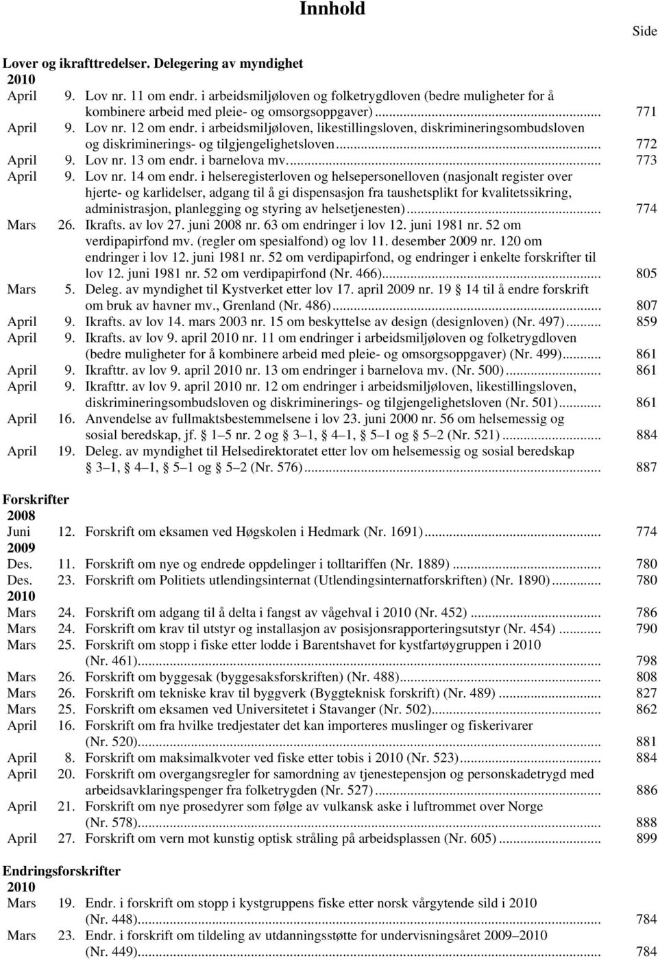 i arbeidsmiljøloven, likestillingsloven, diskrimineringsombudsloven og diskriminerings- og tilgjengelighetsloven... 772 April 9. Lov nr. 13 om endr. i barnelova mv... 773 April 9. Lov nr. 14 om endr.