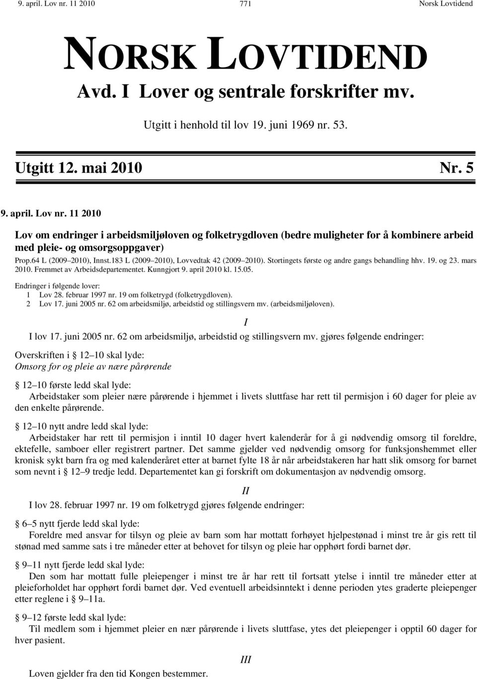 april 2010 kl. 15.05. Endringer i følgende lover: 1 Lov 28. februar 1997 nr. 19 om folketrygd (folketrygdloven). 2 Lov 17. juni 2005 nr. 62 om arbeidsmiljø, arbeidstid og stillingsvern mv.