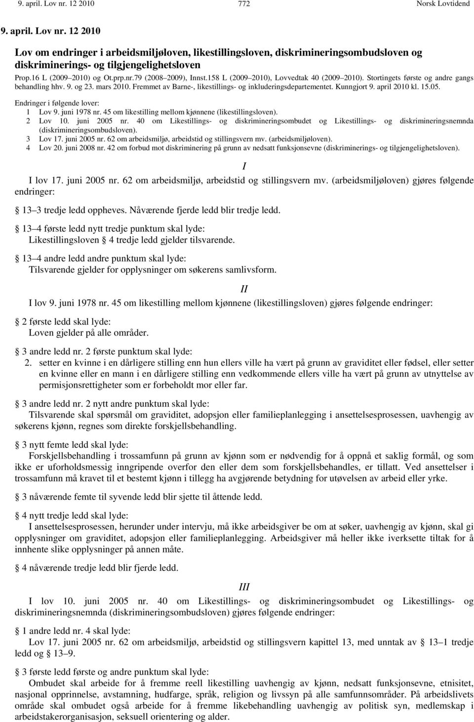 Fremmet av Barne-, likestillings- og inkluderingsdepartementet. Kunngjort 9. april 2010 kl. 15.05. Endringer i følgende lover: 1 Lov 9. juni 1978 nr.