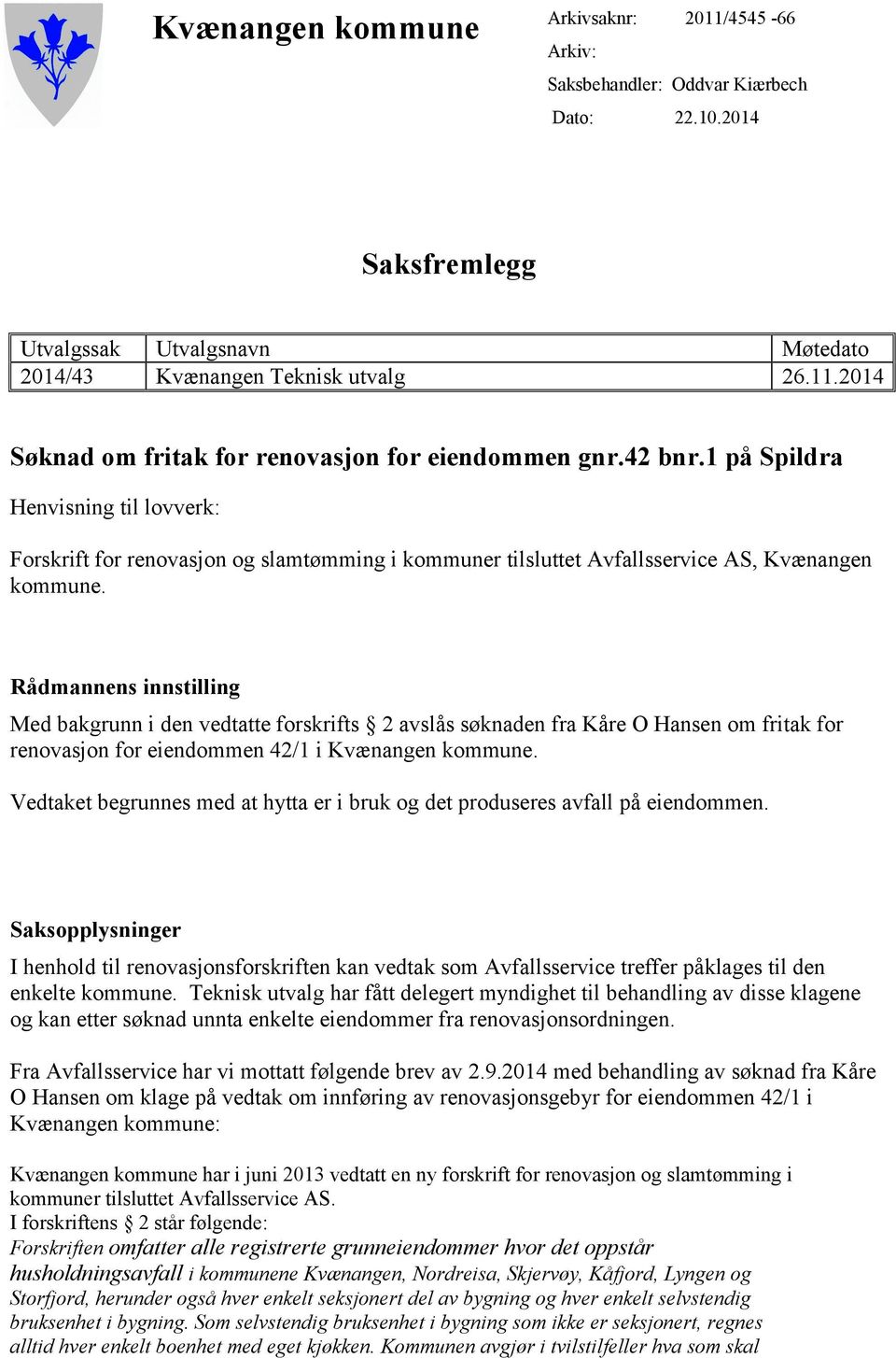 Rådmannens innstilling Med bakgrunn i den vedtatte forskrifts 2 avslås søknaden fra Kåre O Hansen om fritak for renovasjon for eiendommen 42/1 i Kvænangen kommune.