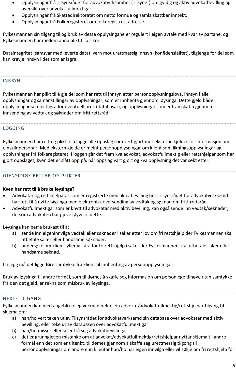 Fylkesmannen sin tilgang til og bruk av desse opplysingane er regulert i eigen avtale med kvar av partane, og Fylkesmannen har mellom anna plikt til å sikre: Dataintegritet (samsvar med leverte