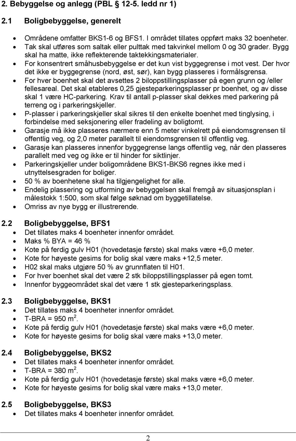 For konsentrert småhusbebyggelse er det kun vist byggegrense i mot vest. Der hvor det ikke er byggegrense (nord, øst, sør), kan bygg plasseres i formålsgrensa.