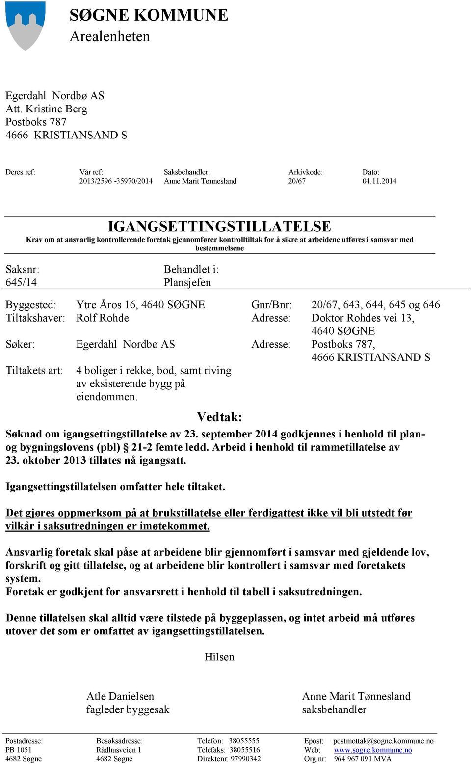 2014 IGANGSETTINGSTILLATELSE Krav om at ansvarlig kontrollerende foretak gjennomfører kontrolltiltak for å sikre at arbeidene utføres i samsvar med bestemmelsene Saksnr: Behandlet i: 645/14