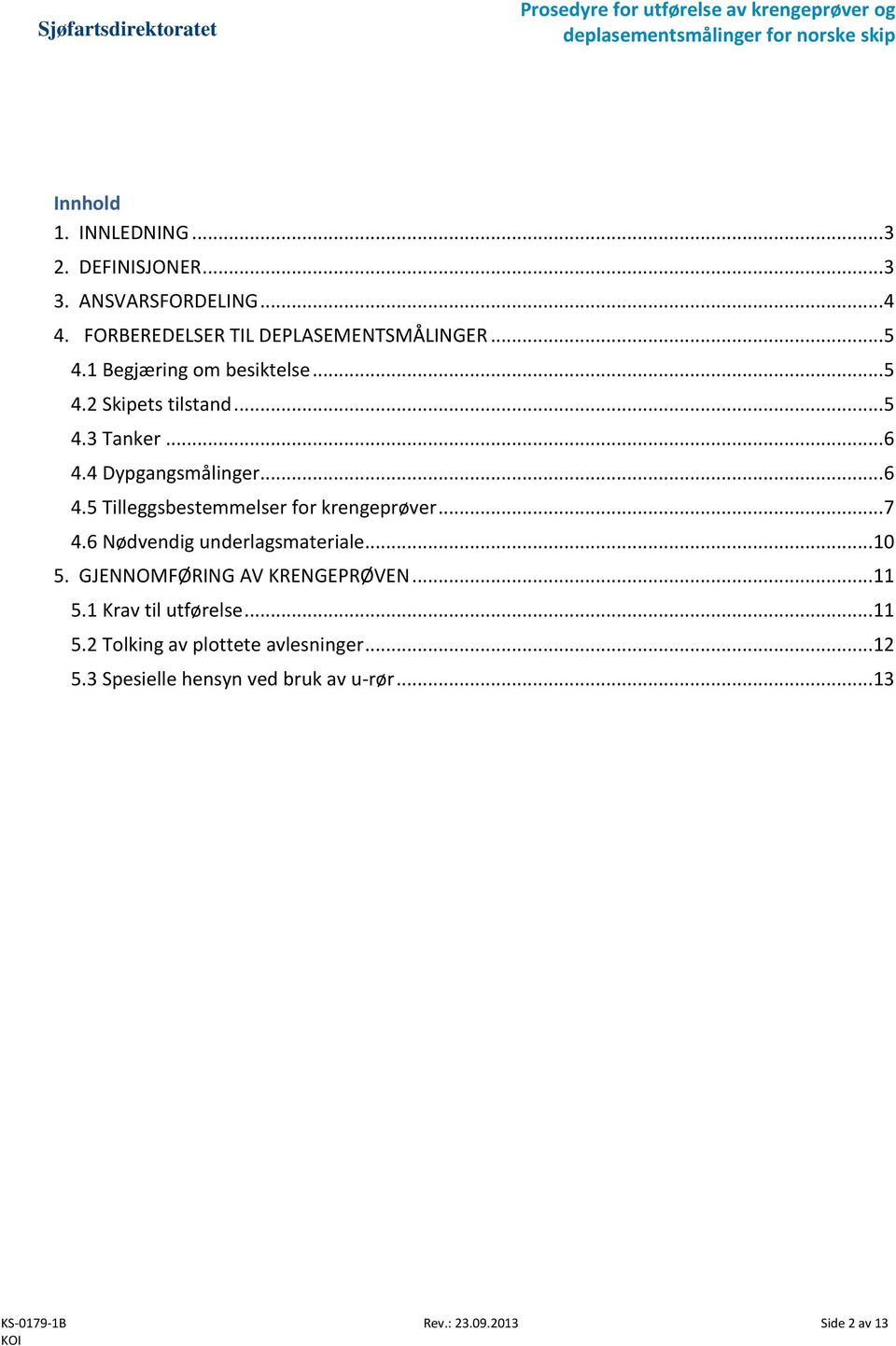 .. 7 4.6 Nødvendig underlagsmateriale... 10 5. GJENNOMFØRING AV KRENGEPRØVEN... 11 5.1 Krav til utførelse... 11 5.2 Tolking av plottete avlesninger.