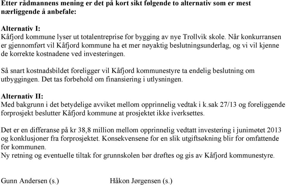 Så snart kostnadsbildet foreligger vil Kåfjord kommunestyre ta endelig beslutning om utbyggingen. Det tas forbehold om finansiering i utlysningen.