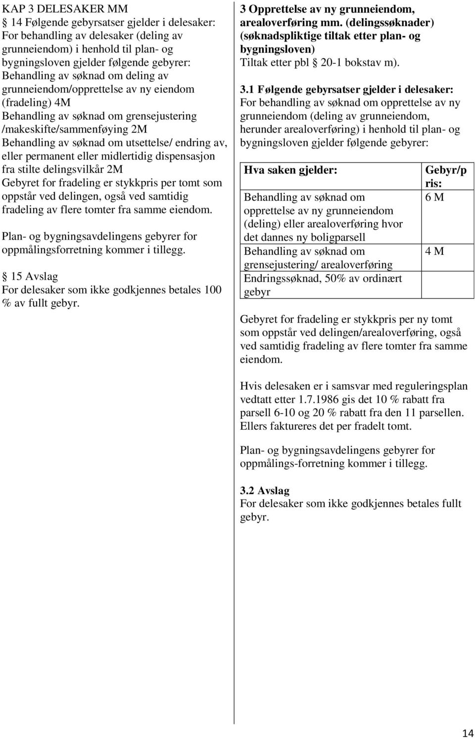 permanent eller midlertidig dispensasjon fra stilte delingsvilkår 2M Gebyret for fradeling er stykkpris per tomt som oppstår ved delingen, også ved samtidig fradeling av flere tomter fra samme