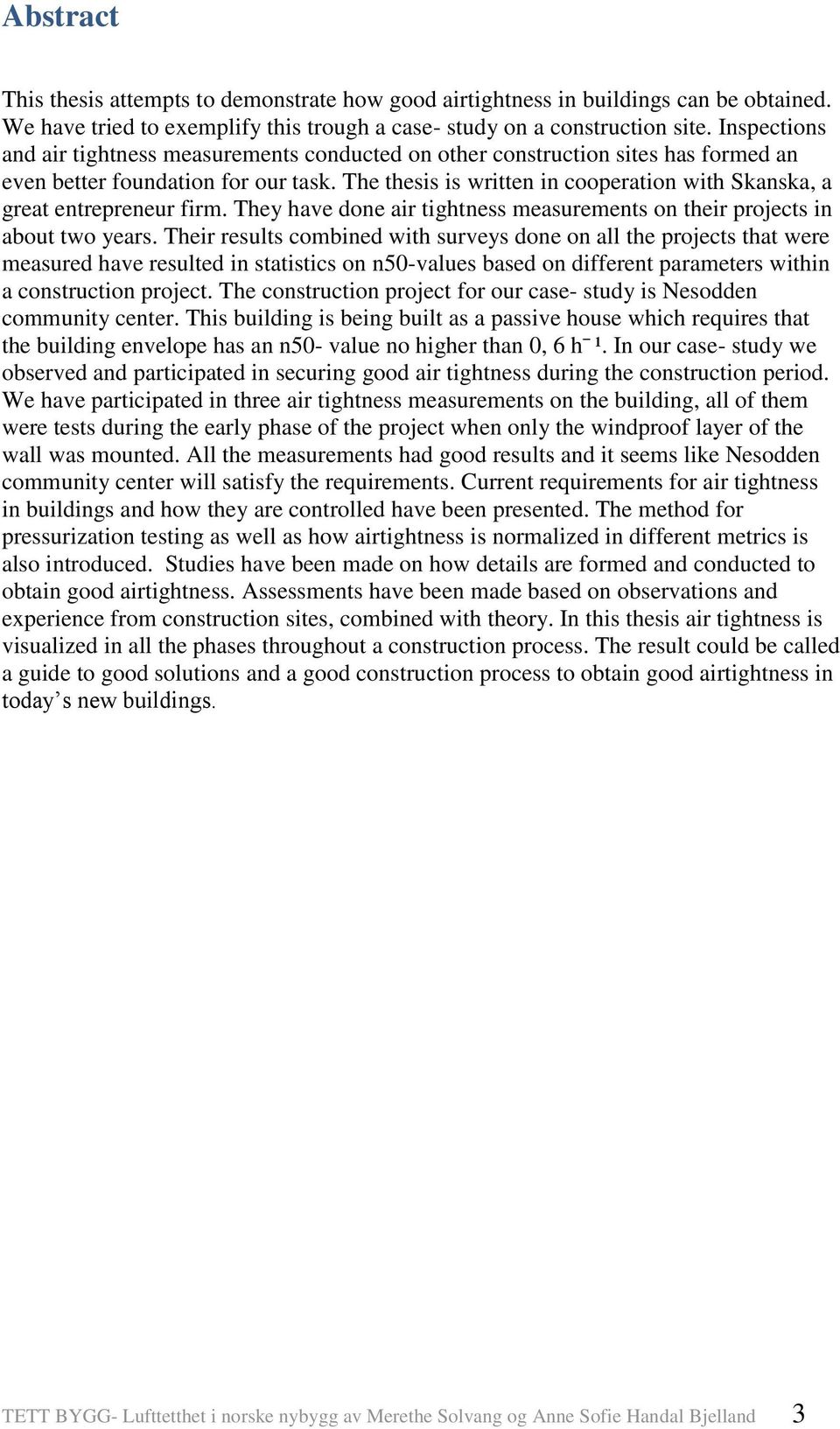 The thesis is written in cooperation with Skanska, a great entrepreneur firm. They have done air tightness measurements on their projects in about two years.