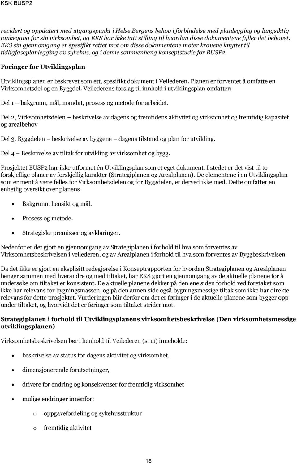 Føringer fr Utviklingsplan Utviklingsplanen er beskrevet sm ett, spesifikt dkument i Veilederen. Planen er frventet å mfatte en Virksmhetsdel g en Byggdel.